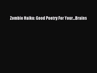 Read Books Zombie Haiku: Good Poetry For Your...Brains E-Book Free