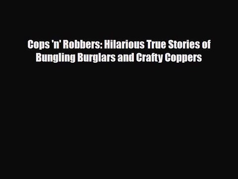 Read Books Cops 'n' Robbers: Hilarious True Stories of Bungling Burglars and Crafty Coppers