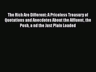 Read Books The Rich Are Different: A Priceless Treasury of Quotations and Anecdotes About the