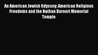 Read An American Jewish Odyssey: American Religious Freedoms and the Nathan Barnert Memorial
