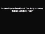 Read Potato Chips for Breakfast:  A True Story of Growing Up in an Alchoholic Family Ebook