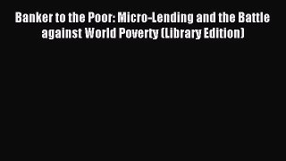 Read Banker to the Poor: Micro-Lending and the Battle against World Poverty (Library Edition)