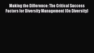 Download Making the Difference: The Critical Success Factors for Diversity Management (On Diversity)