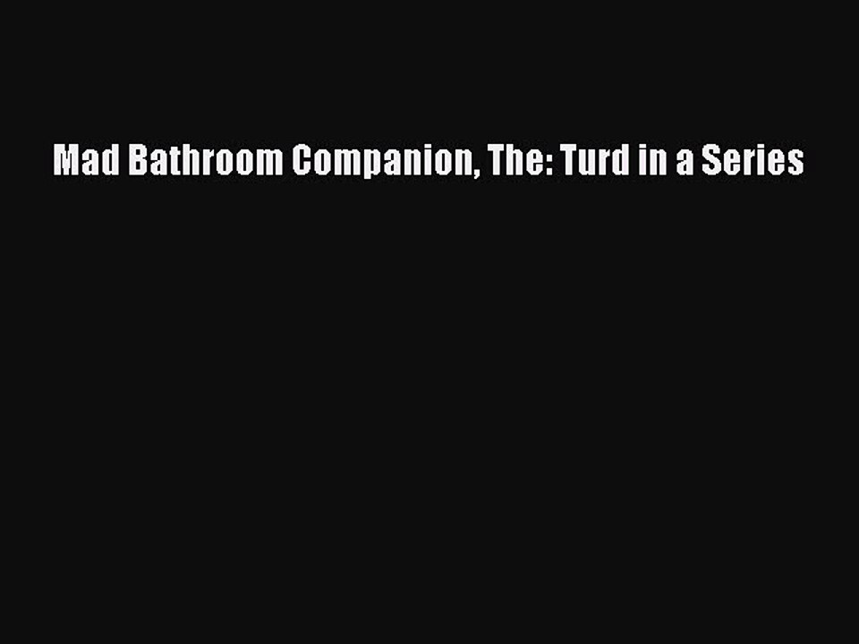 Download Books Mad Bathroom Companion The: Turd in a Series Ebook PDF