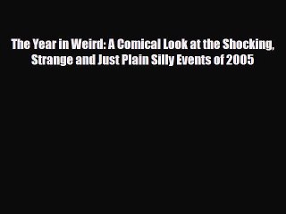 Read Books The Year in Weird: A Comical Look at the Shocking Strange and Just Plain Silly Events