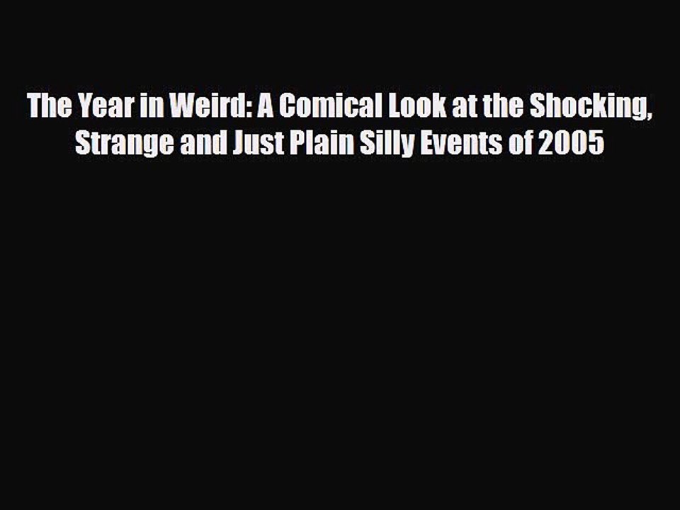 Read Books The Year in Weird: A Comical Look at the Shocking Strange and Just Plain Silly Events