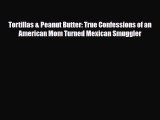 Read Books Tortillas & Peanut Butter: True Confessions of an American Mom Turned Mexican Smuggler