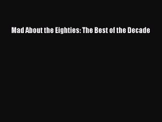 Download Books Mad About the Eighties: The Best of the Decade E-Book Free