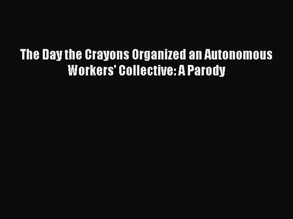 Read Books The Day the Crayons Organized an Autonomous Workers' Collective: A Parody ebook