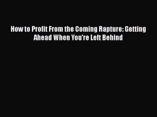 Read Books How to Profit From the Coming Rapture: Getting Ahead When You're Left Behind E-Book