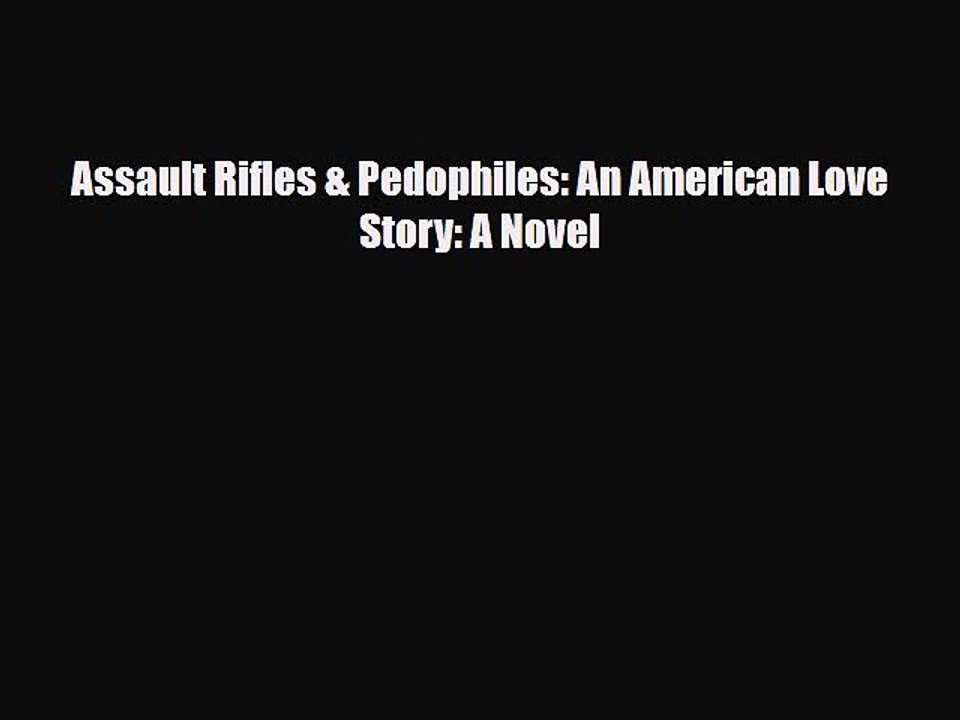 Read Books Assault Rifles & Pedophiles: An American Love Story: A Novel E-Book Free