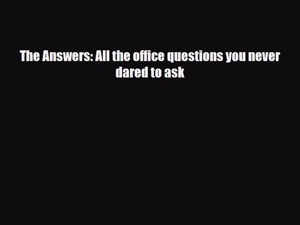 Read Books The Answers: All the office questions you never dared to ask E-Book Free