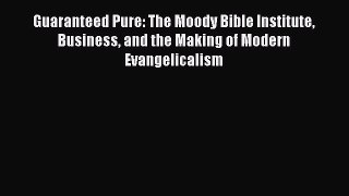 Read Guaranteed Pure: The Moody Bible Institute Business and the Making of Modern Evangelicalism