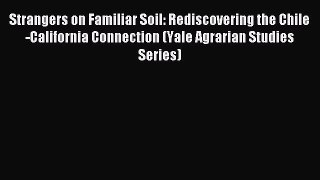 Read Strangers on Familiar Soil: Rediscovering the Chile-California Connection (Yale Agrarian