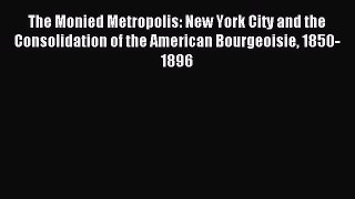 Read The Monied Metropolis: New York City and the Consolidation of the American Bourgeoisie