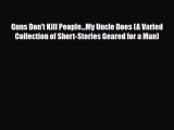 Read Books Guns Don't Kill People...My Uncle Does (A Varied Collection of Short-Stories Geared