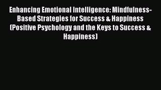 Download Enhancing Emotional Intelligence: Mindfulness-Based Strategies for Success & Happiness
