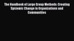 Read The Handbook of Large Group Methods: Creating Systemic Change in Organizations and Communities