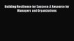 Read Building Resilience for Success: A Resource for Managers and Organizations Ebook Free