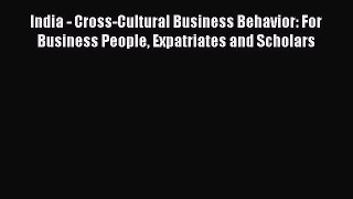 Download India - Cross-Cultural Business Behavior: For Business People Expatriates and Scholars