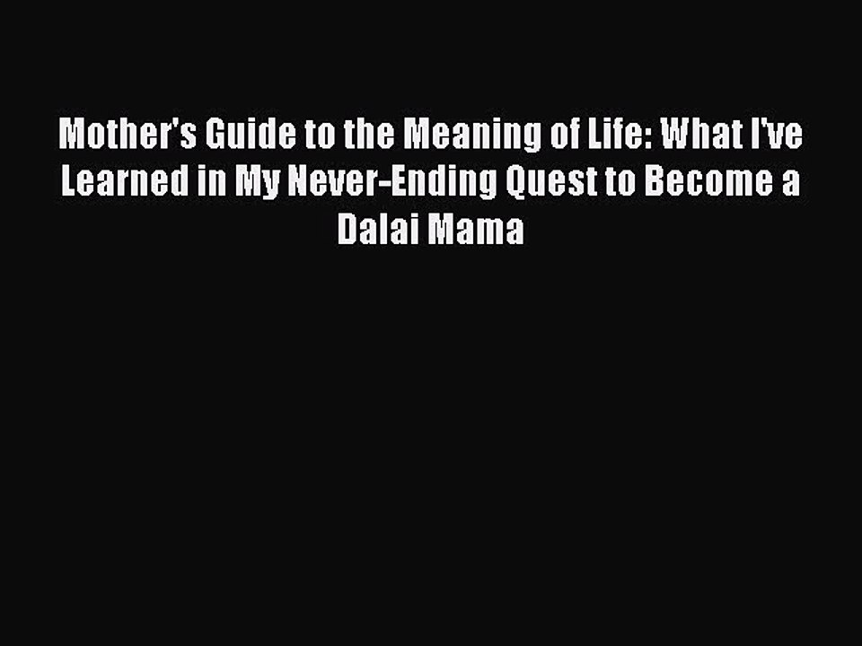 Read Books Mother's Guide to the Meaning of Life: What I've Learned in My Never-Ending Quest
