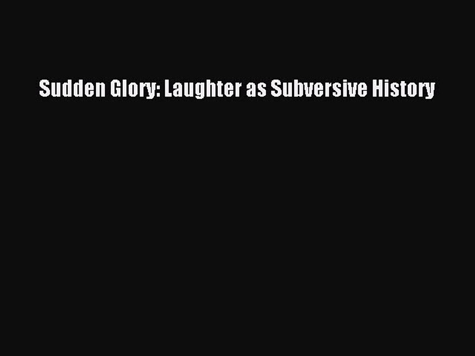 Read Books Sudden Glory: Laughter as Subversive History ebook textbooks