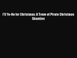 Read Books I'll Yo-Ho for Christmas: A Trove of Pirate Christmas Shanties E-Book Free