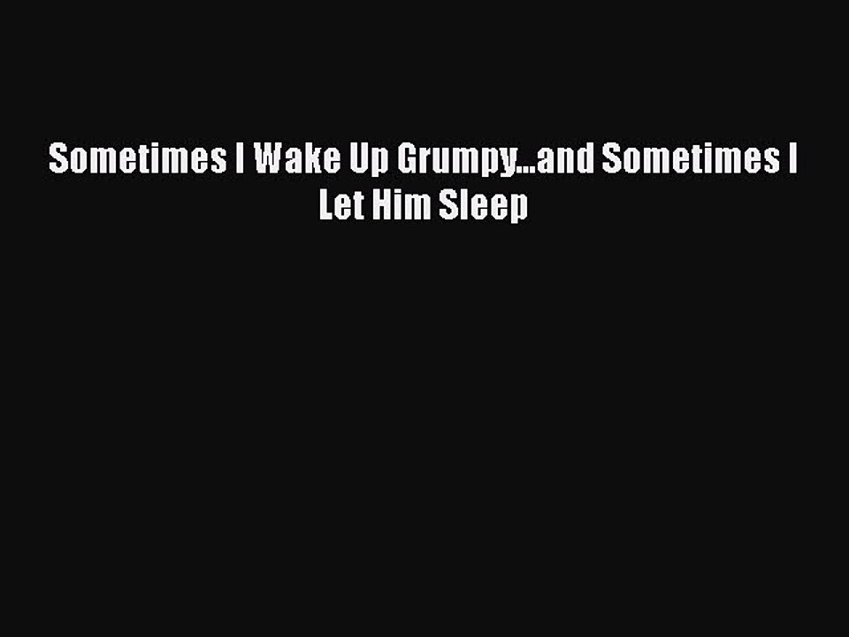 Read Books Sometimes I Wake Up Grumpy...and Sometimes I Let Him Sleep E-Book Free
