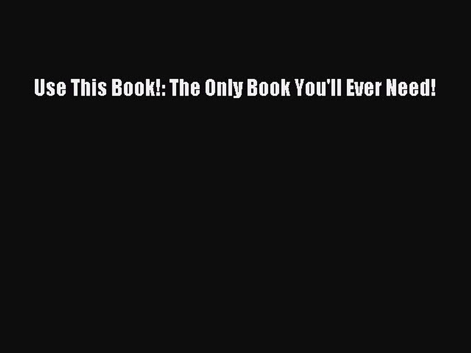Read Books Use This Book!: The Only Book You'll Ever Need! ebook textbooks