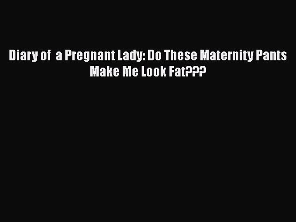 Download Books Diary of  a Pregnant Lady: Do These Maternity Pants Make Me Look Fat??? E-Book