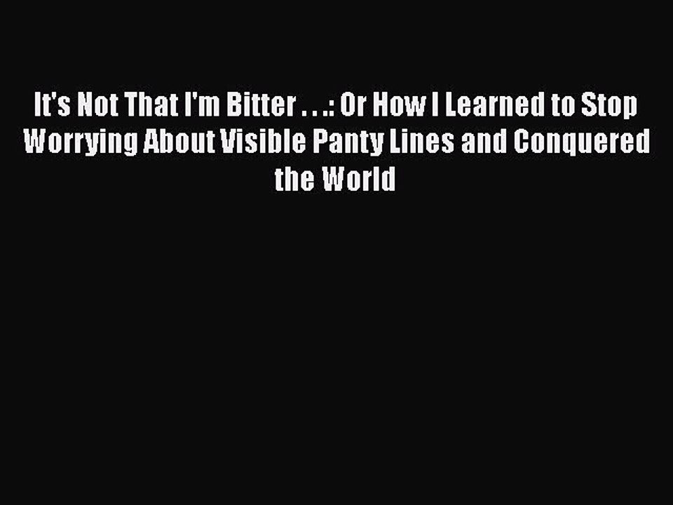 Read Books It's Not That I'm Bitter . . .: Or How I Learned to Stop Worrying About Visible