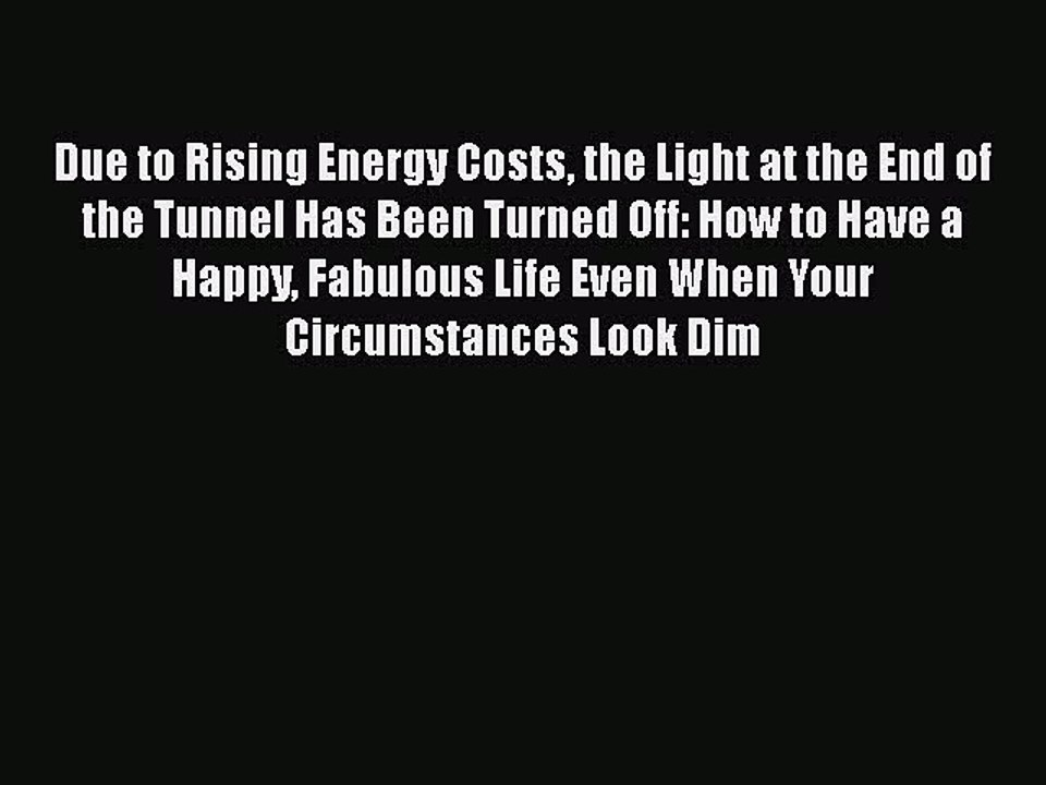Read Books Due to Rising Energy Costs the Light at the End of the Tunnel Has Been Turned Off:
