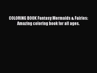 Read Books COLORING BOOK Fantasy Mermaids & Fairies: Amazing coloring book for all ages. PDF