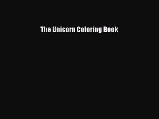 Read Books The Unicorn Coloring Book E-Book Free