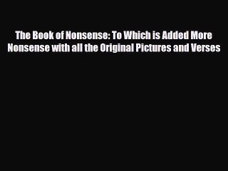 Read Books The Book of Nonsense: To Which is Added More Nonsense with all the Original Pictures