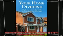 there is  Your Home Dividend Why Buying A Home May Be the Best Investment Youll Ever Make