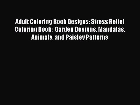 Read Books Adult Coloring Book Designs: Stress Relief Coloring Book: Garden Designs Mandalas