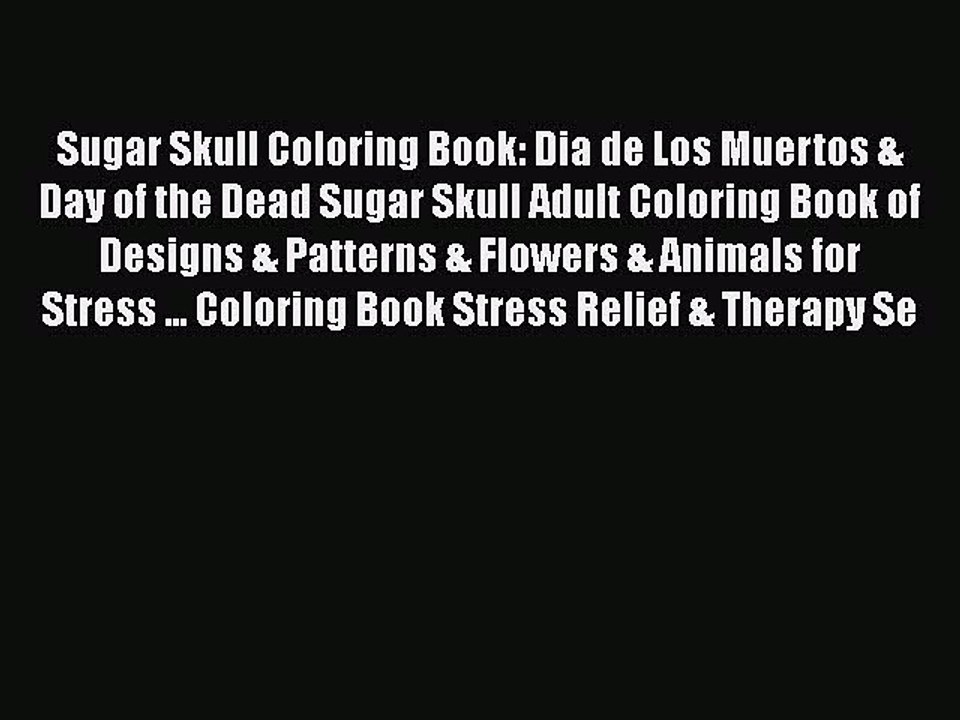 Read Books Sugar Skull Coloring Book: Dia de Los Muertos & Day of the Dead Sugar Skull Adult
