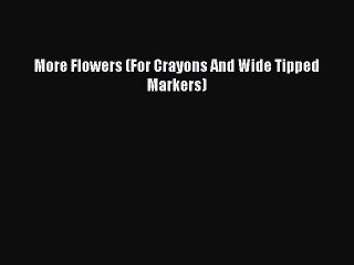 Read Books More Flowers (For Crayons And Wide Tipped Markers) E-Book Free