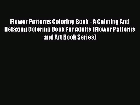 Read Books Flower Patterns Coloring Book - A Calming And Relaxing Coloring Book For Adults