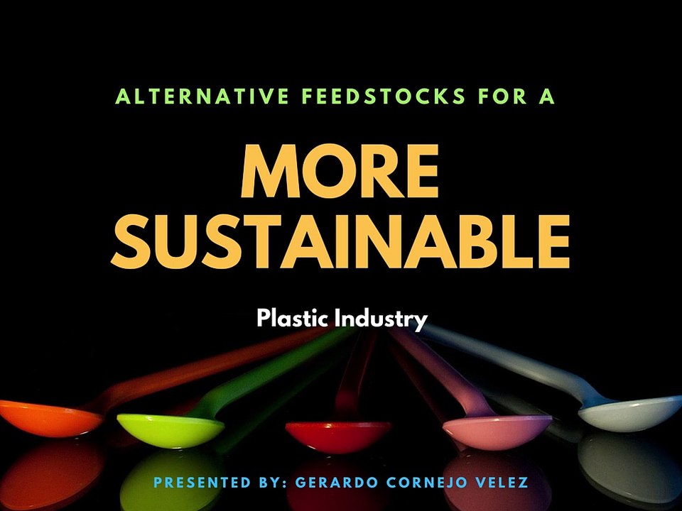 Gerardo Cornejo Velez Presents: Alternative Feedstocks for a More Sustainable Plastic Industry