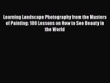 PDF Learning Landscape Photography from the Masters of Painting: 188 Lessons on How to See