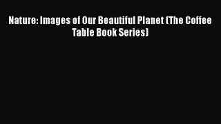 Download Nature: Images of Our Beautiful Planet (The Coffee Table Book Series) Free Books