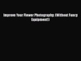 PDF Improve Your Flower Photography: (Without Fancy Equipment!)  Read Online