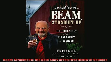 For you  Beam Straight Up The Bold Story of the First Family of Bourbon