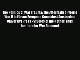 Download The Politics of War Trauma: The Aftermath of World War II in Eleven European Countries
