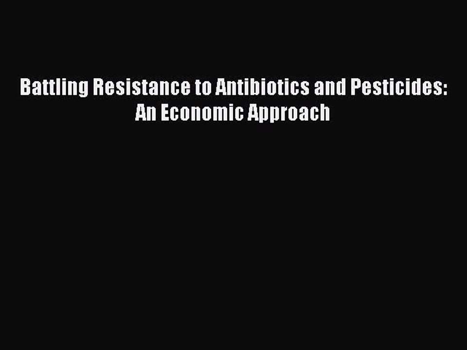 Download Battling Resistance to Antibiotics and Pesticides: An Economic Approach PDF Free