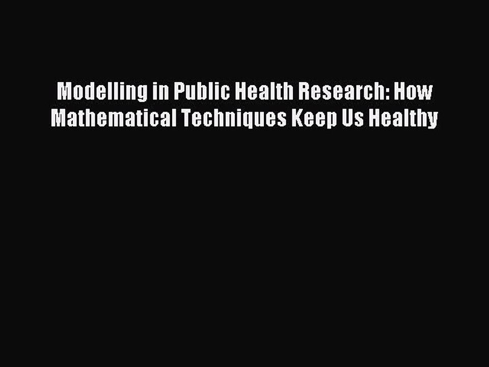 Download Modelling in Public Health Research: How Mathematical Techniques Keep Us Healthy Ebook