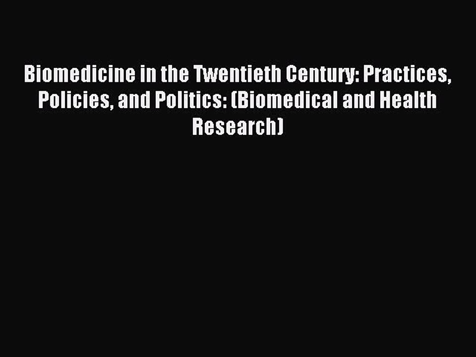 Read Biomedicine in the Twentieth Century: Practices Policies and Politics: (Biomedical and