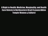 Read A Right to Health: Medicine Marginality and Health Care Reform in Northeastern Brazil